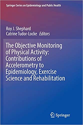 The Objective Monitoring of Physical Activity Contributions of Accelerometry to Epidemiology Exercise Science and Rehabilitation