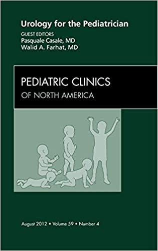 Urology for the Pediatrician An Issue of Pediatric Clinics