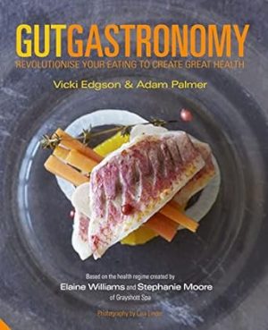 Gut Gastronomy Revolutionise Your Eating to Create Great Health