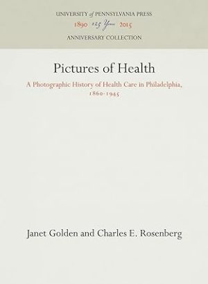 Pictures of Health A Photographic History of Health Care in Philadelphia 1860 1945
