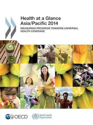 Health At A Glance Asia/Pacific 2014 Measuring Progress Towards Universal Health Coverage