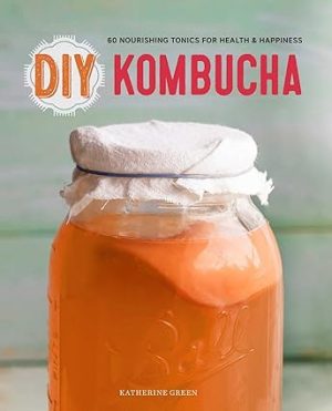 DIY Kombucha 60 Nourishing Tonics for Health & Happiness
