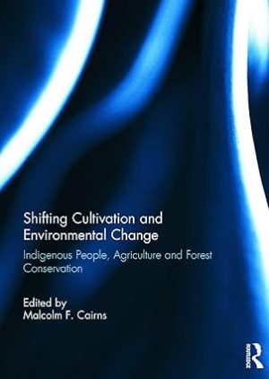 Shifting Cultivation and Environmental Change Indigenous People Agriculture