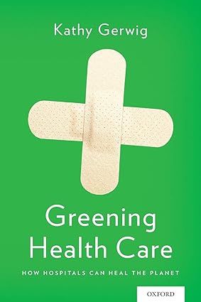 Greening Health Care How Hospitals Can Heal the Planet