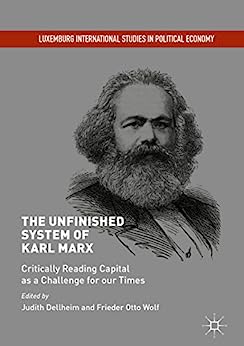 The Unfinished System of Karl Marx Critically Reading Capital as a Challenge for our Times