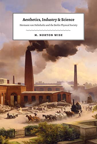 Aesthetics Industry and Science Hermann von Helmholtz and the Berlin Physical Society
