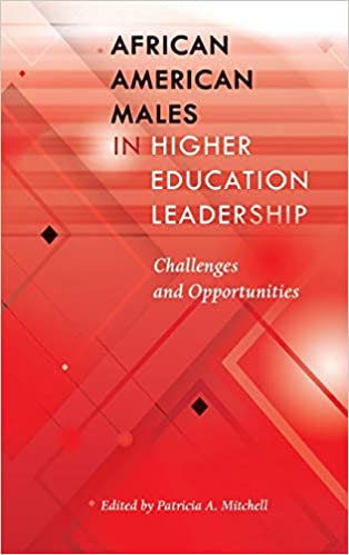 African American Males in Higher Education Leadership Challenges and Opportunities