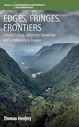 Edges Fringes Frontiers Integral Ecology Indigenous Knowledge and Sustainability in Guyana