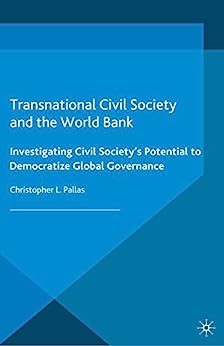 Transnational Civil Society and the World Bank Investigating Civil Societys Potential to Democratize Global Governance Interest Groups Advocacy and Democracy Series
