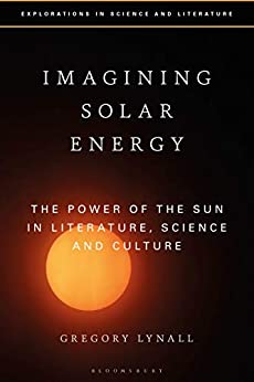 Imagining Solar Energy The Power of the Sun in Literature Science and Culture