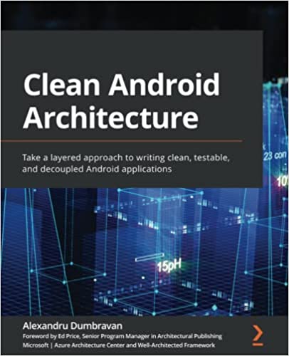 Clean Android Architecture Take a Layered Approach To Writing Clean Testable And Decoupled Android Applications