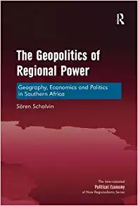 The Geopolitics of Regional Power Geography Economics and Politics in Southern Africa