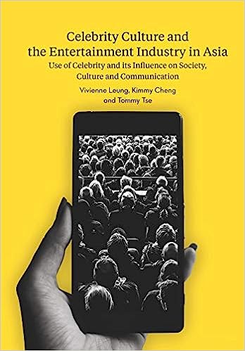 Celebrity Culture and the Entertainment Industry in Asia Use of Celebrity and its Influence on Society Culture and Communication