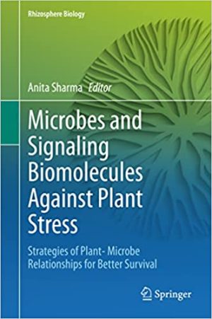 Microbes and Signaling Biomolecules Against Plant Stress Strategies of Plant Microbe Relationships for Better Survival