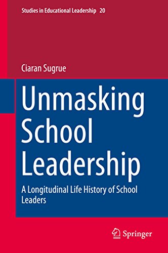 Unmasking School Leadership A Longitudinal Life History of School Leaders