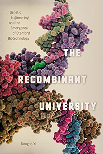 The Recombinant University Genetic Engineering and the Emergence of Stanford Biotechnology