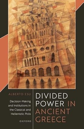 Divided Power in Ancient Greece Decision Making and Institutions in the Classical and Hellenistic Polis