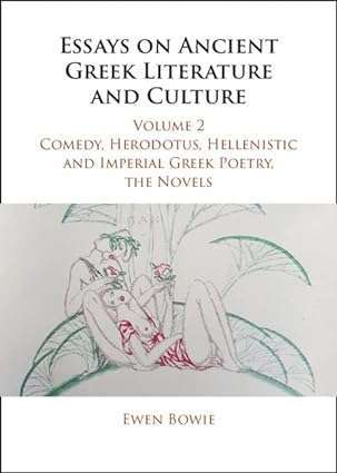Essays on Ancient Greek Literature and Culture Volume 2 Comedy Herodotus Hellenistic and Imperial Greek Poetry the Novels