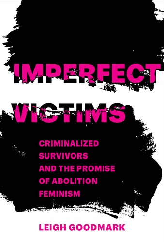 Imperfect Victims Criminalized Survivors and the Promise of Abolition Feminism