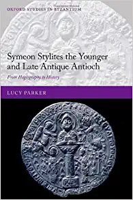 Symeon Stylites the Younger and Late Antique Antioch From Hagiography to History