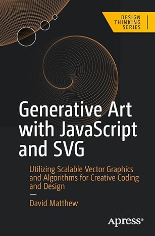 Generative Art with JavaScript and SVG Utilizing Scalable Vector Graphics and Algorithms for Creative Coding and Design