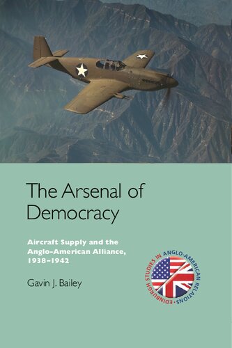 Arsenal of Democracy Aircraft Supply and the Anglo American Alliance 1938 1942 Edinburgh Studies in Anglo American Relations