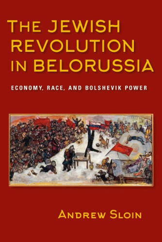 The Jewish Revolution in Belorussia Economy Race and Bolshevik Power