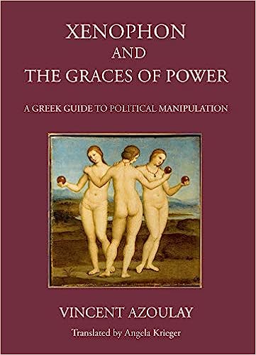 Xenophon and the Graces of Power A Greek Guide to Political Manipulation