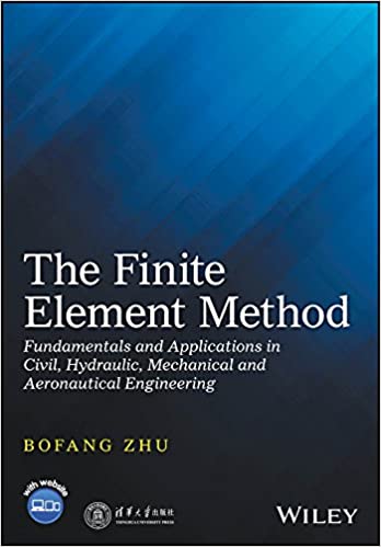 The Finite Element Method Fundamentals and Applications in Civil Hydraulic Mechanical and Aeronautical Engineering