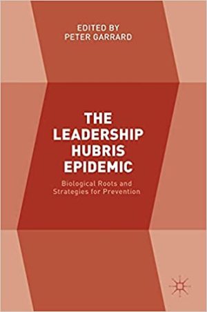 The Leadership Hubris Epidemic Biological Roots and Strategies for Prevention