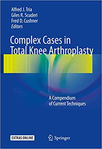 Complex Cases in Total Knee Arthroplasty A Compendium of Current Techniques