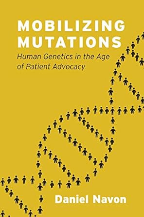 Mobilizing Mutations Human Genetics in the Age of Patient Advocacy