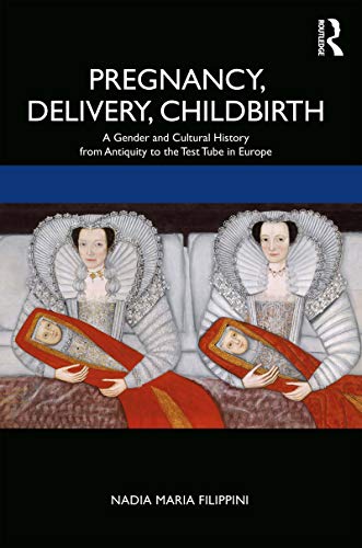 Pregnancy Delivery Childbirth A Gender and Cultural History from Antiquity to the Test Tube in Europe