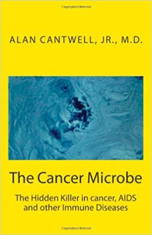 The Cancer Microbe The Hidden Killer in cancer AIDS and other Immune Diseases