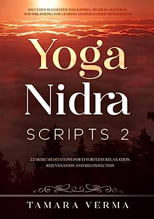 Yoga Nidra Scripts 2 More Meditations for Effortless Relaxation Rejuvenation and Reconnection