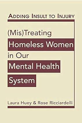 Adding Insult to Injury Mis Treating Homeless Women in Our Mental Health System