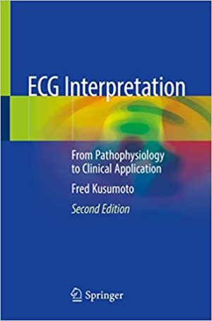 ECG Interpretation From Pathophysiology to Clinical Application 2nd Ed