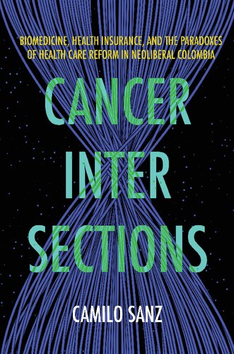 Cancer Intersections Biomedicine Health Insurance and the Paradoxes of Health Care Reform in Neoliberal Colombia