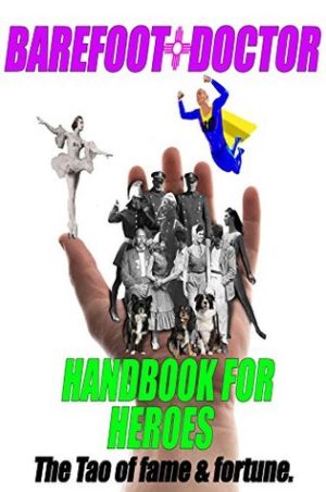 Barefoot Doctors Handbook for Heroes The Tao of Fame and Fortune