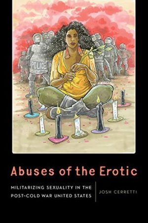 Abuses of the erotic militarizing sexuality in the post Cold War United States