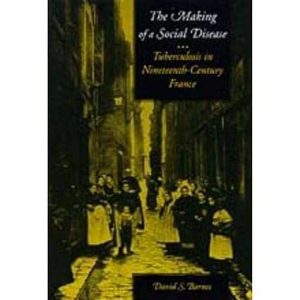The Making of a Social Disease Tuberculosis in Nineteenth Century France