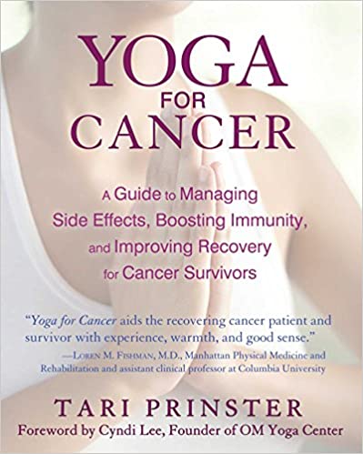 Yoga for Cancer A Guide to Managing Side Effects Boosting Immunity and Improving Recovery for Cancer Survivors