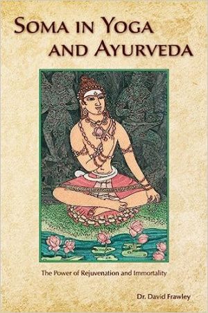 Soma in Yoga and Ayurveda The Power of Rejuvenation and Immortality