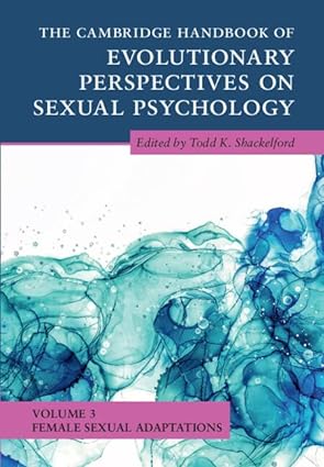 The Cambridge Handbook of Evolutionary Perspectives on Sexual Psychology Volume 3 Female Sexual Adaptations