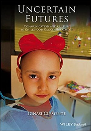 Uncertain Futures Communication and Culture in Childhood Cancer Treatment