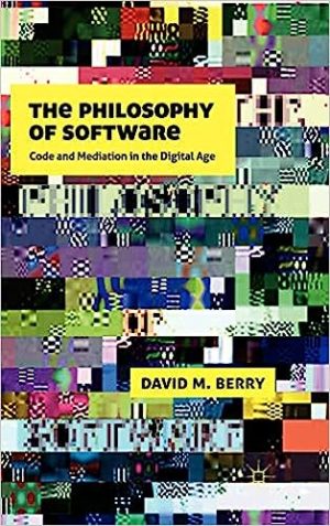The the Philosophy of Software Code and Mediation in the Digital Age
