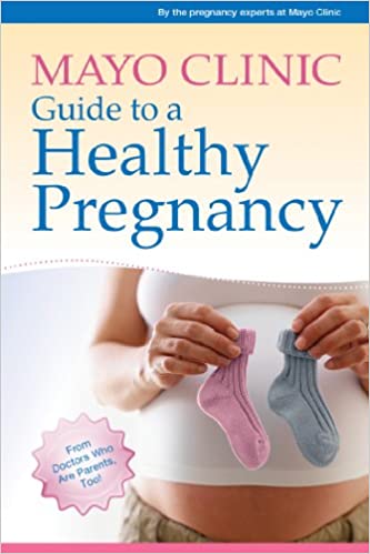 Mayo Clinic Guide to a Healthy Pregnancy From Doctors Who Are Parents Too