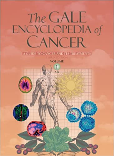 The Gale Encyclopedia of Cancer A Guide to Cancer and Its Treatments 4th Edition