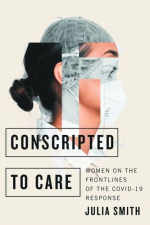 Conscripted to Care Women on the Frontlines of the COVID 19 Response