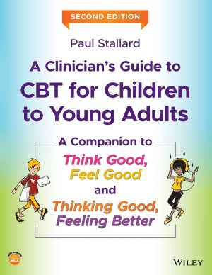 A Clinicians Guide to CBT for Children to Young Adults A Companion to Think Good Feel Good and Thinking Good Feeling Better 2nd Editon